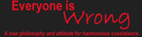Everyone Is Wrong -
A new philosophy and attitude for harmonious coexistence.